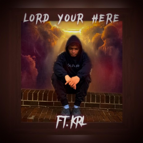 Lord Your Here ft. KRL | Boomplay Music