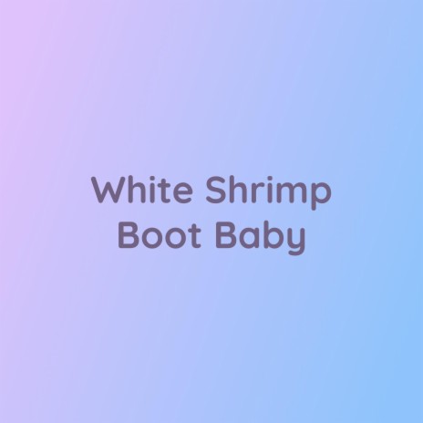 White Shrimp Boot Baby | Boomplay Music