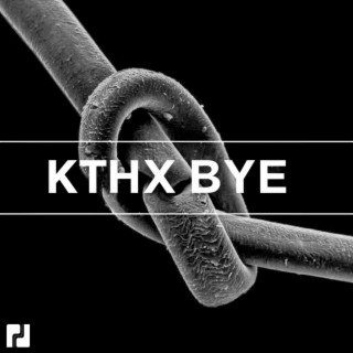 KTHXBYE