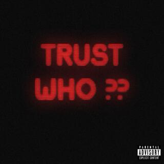 TRUST WHO?