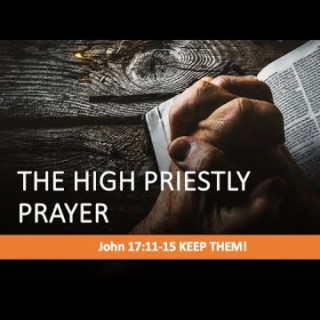 The High Priestly Prayer: Keep Them! (John 17:11-15) ~ Martin Labonté