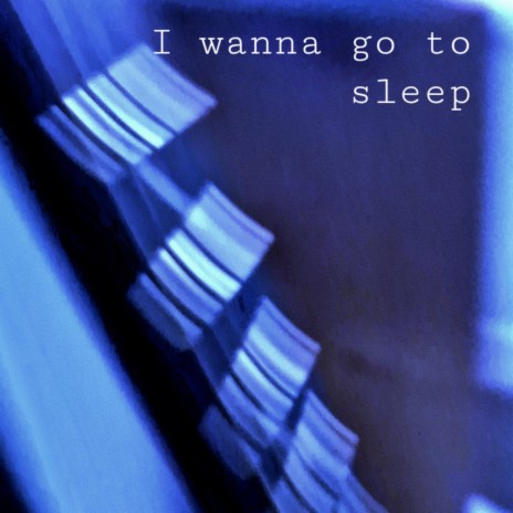 I wanna go to sleep | Boomplay Music