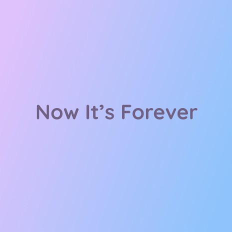 Now It's Forever | Boomplay Music