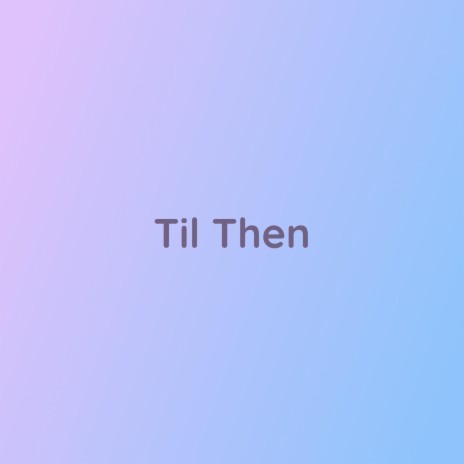 Til Then | Boomplay Music