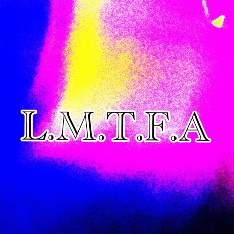 L.M.T.F.A | Boomplay Music
