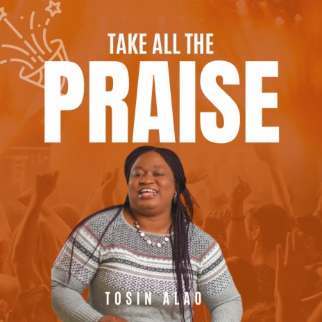 Take All the Praise | Boomplay Music