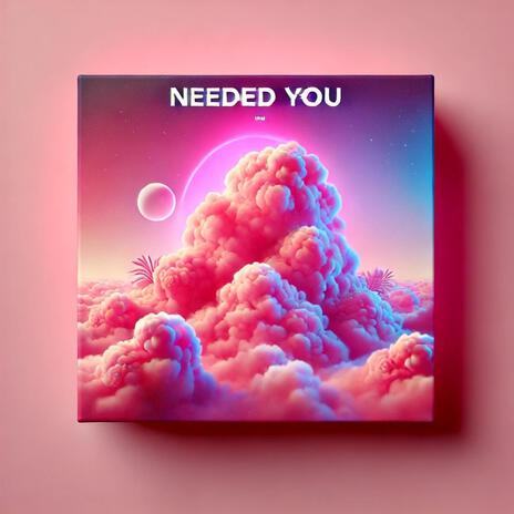 Needed You | Boomplay Music