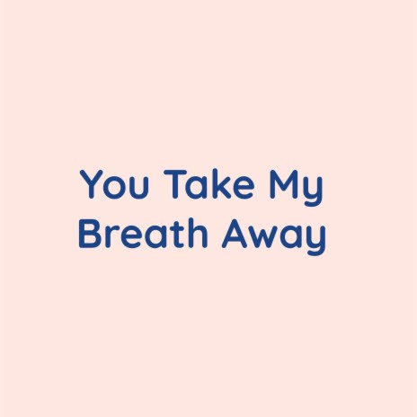 You Take My Breath Away | Boomplay Music