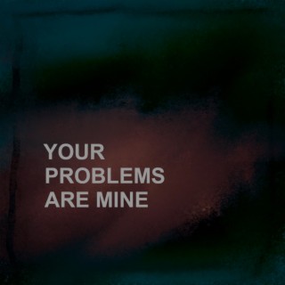 Your problems are mine ft. DVTH lyrics | Boomplay Music