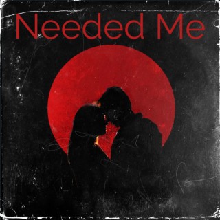 Needed Me