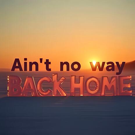 Ain't no way back home | Boomplay Music