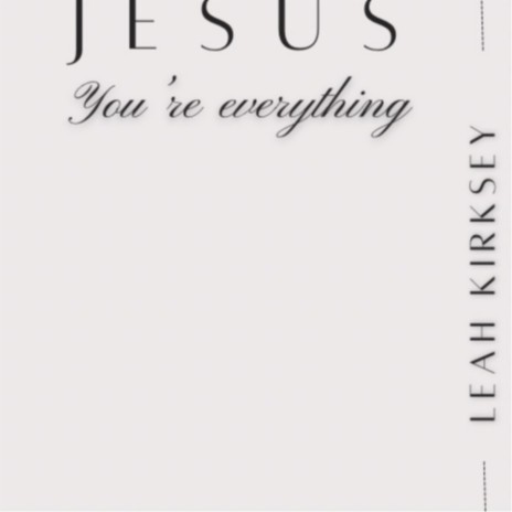 Jesus, You’re Everything | Boomplay Music