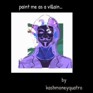 Paint me as a villain...