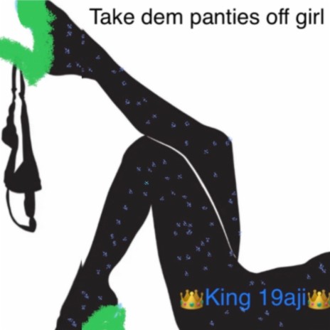 Take dem panties off girl