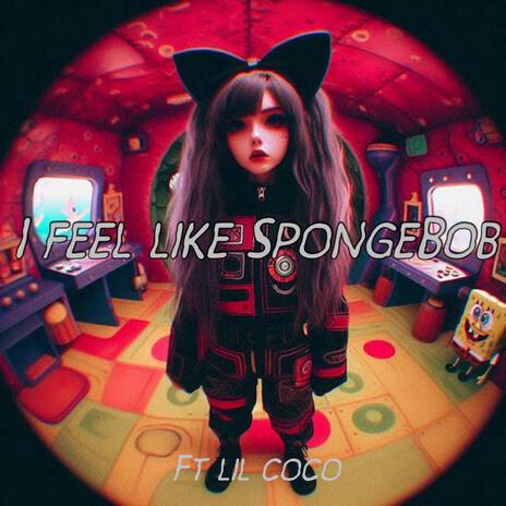 I Feel Like SpongeBob ft. ☆ Lil Coco ☆ | Boomplay Music