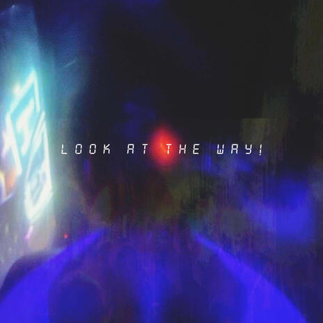 Look at the way! | Boomplay Music