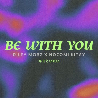 Be With You ft. Nozomi Kitay lyrics | Boomplay Music