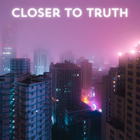 Closer to Truth | Boomplay Music