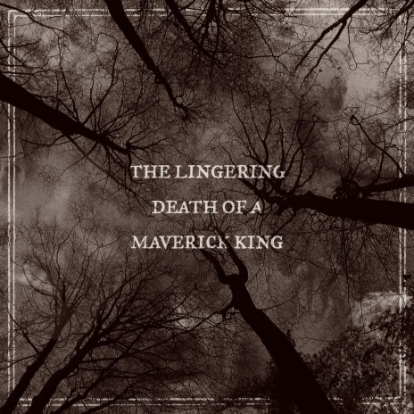 The Lingering Death Of A Maverick King | Boomplay Music
