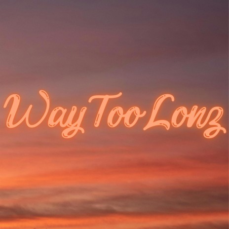 Way Too Long | Boomplay Music