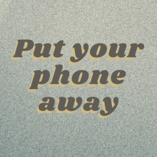 Put your phone away lyrics | Boomplay Music