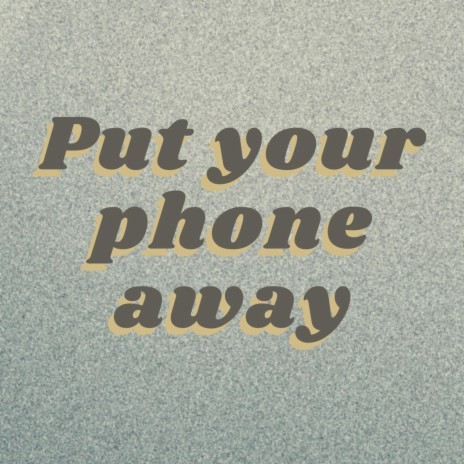 Put your phone away | Boomplay Music