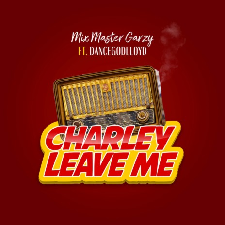 Charley Leave Me ft. Dancegod Lloyd