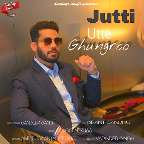 Jutti Utte Ghungroo ft. Saggi Nexuss & Beant Sandhu | Boomplay Music