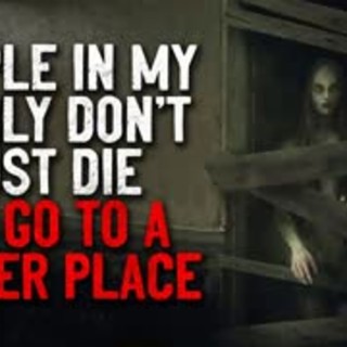 "People In My Family Don't Just 'Die', We Go To A Better Place" Creepypasta