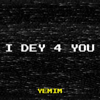 I Dey 4 You