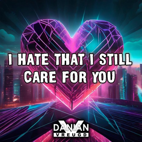 I Hate That I Still Care for You | Boomplay Music