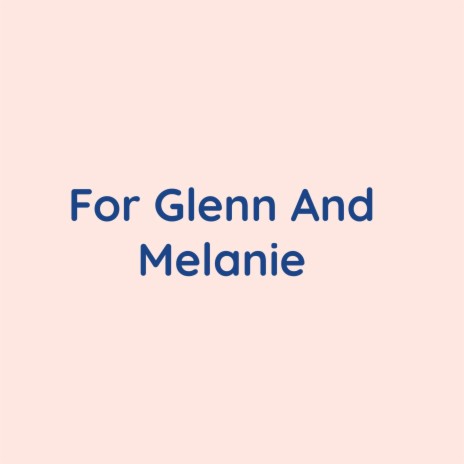 For Glenn And Melanie | Boomplay Music