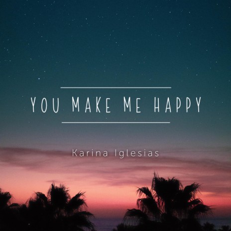 You Make Me Happy | Boomplay Music