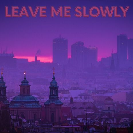 Leave Me Slowly | Boomplay Music