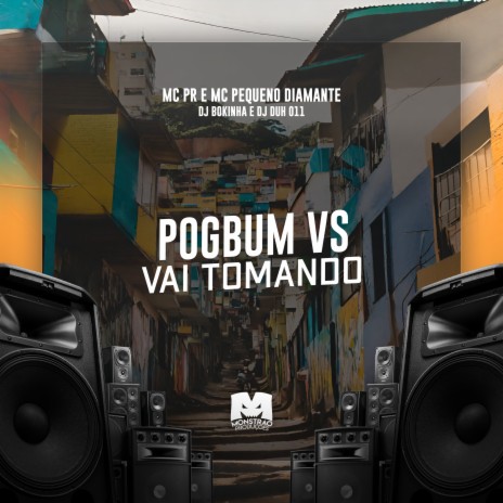 Pogbum Vs Vai Tomando ft. MC PR, MC Pequeno Diamante & DJ DUH 011 | Boomplay Music