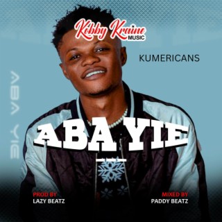 ABA YIE ft. Kumericans lyrics | Boomplay Music