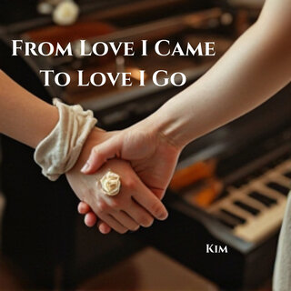 From Love I Came to Love I Go