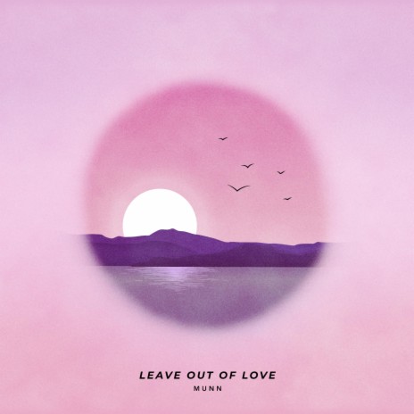 Leave Out of Love | Boomplay Music