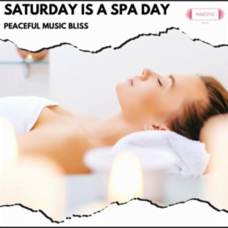 Saturday is A Spa Day: Peaceful Music Bliss