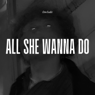 All she wanna do lyrics | Boomplay Music