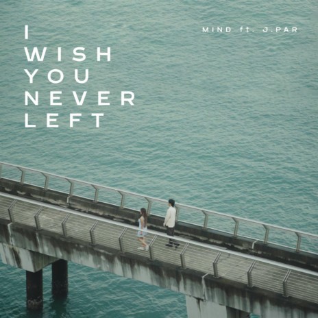 I Wish You Never Left ft. J. Par | Boomplay Music