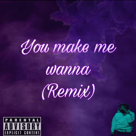 You Make Me Wanna | Boomplay Music