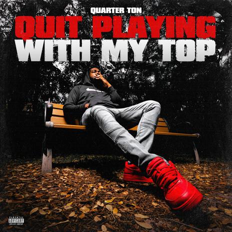 Quit Playing With My Top | Boomplay Music