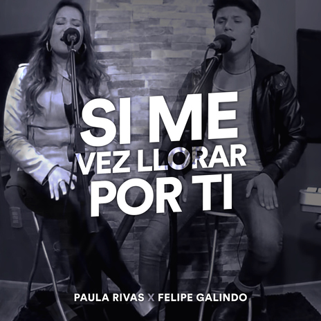 Si Me Vez Llorar por Ti ft. Felipe Galindo | Boomplay Music