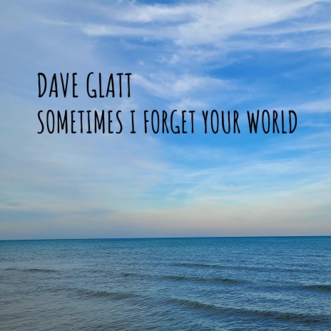 SOMETIMES I FORGET YOUR WORLD ft. Mark N. Glatt & Mark E. Glatt