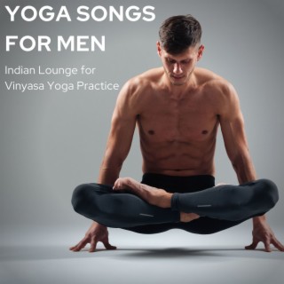 Yoga Songs for Men: Indian Lounge for Vinyasa Yoga Practice