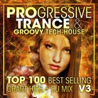Progressive Trance & Groovy Tech-House Top 100 Best Selling Chart Hits + DJ Mix V3
