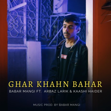 Ghar Khahn Bahar ft. Kaashi Haider & Arbaz Larik | Boomplay Music