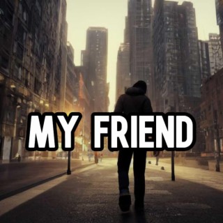 My Friend lyrics | Boomplay Music