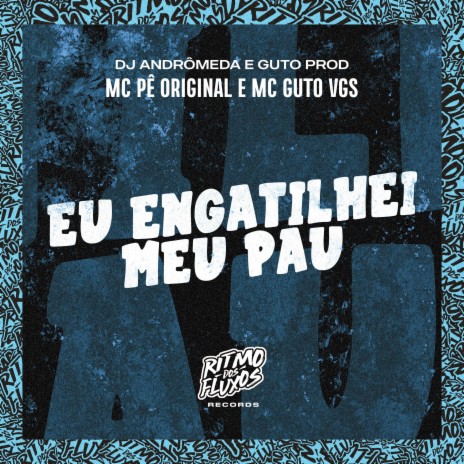 Eu Engatilhei Meu Pau ft. MC Guto VGS, DJ Andrômeda & Guto Prod | Boomplay Music